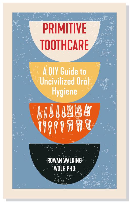 Primitive Toothcare: DIY Guide to Natural Oral Hygiene - Zine for Off-Grid Living, Survival & Sustainable Lifestyle
