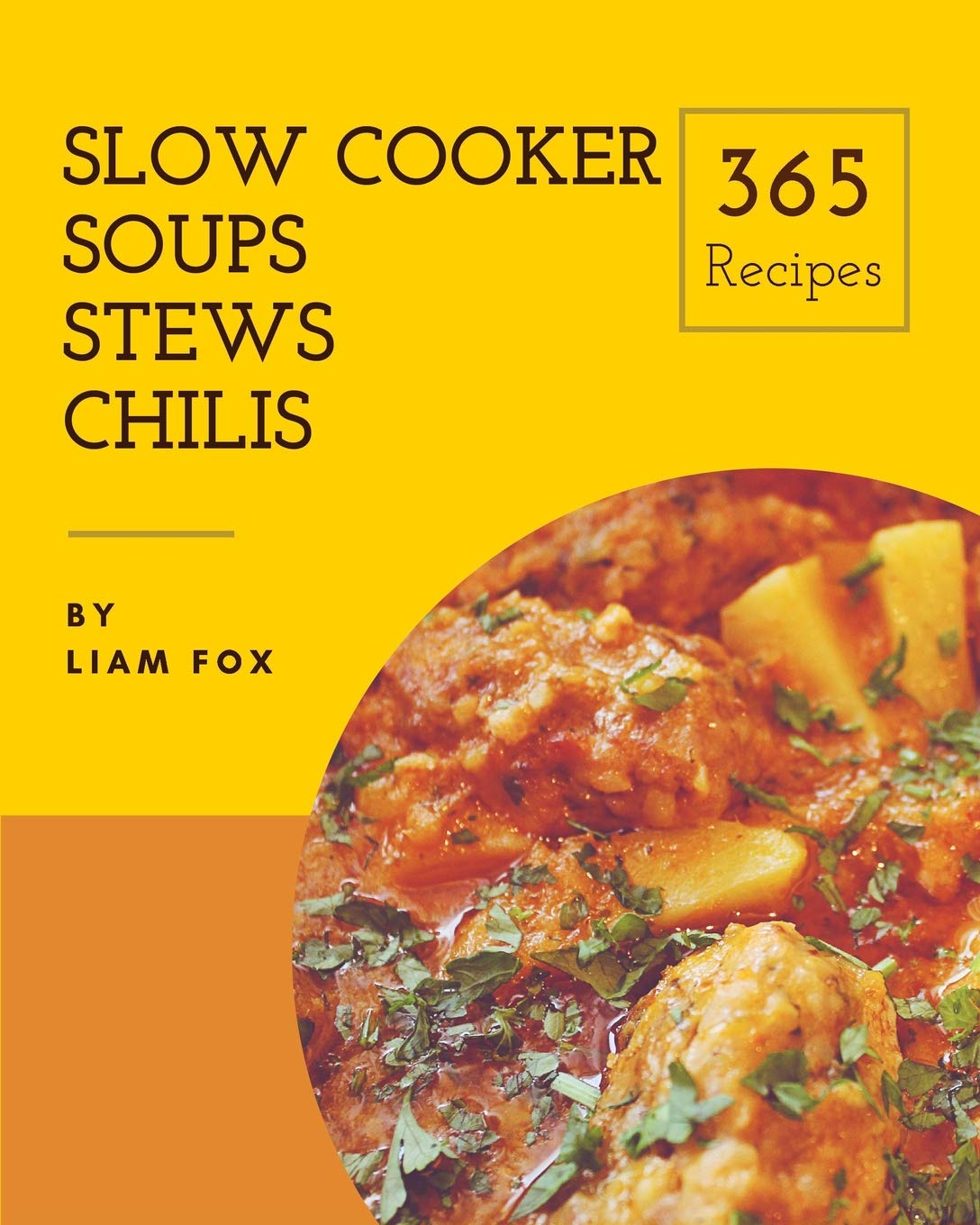 365 Easy Slow Cooker Recipes for Soups, Stews & Chilis - Delicious Homemade Meals for Every Season | Perfect for Busy Weekdays, Family Dinners & Meal Prep
