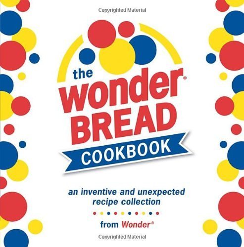 The Wonder Bread Cookbook: Creative & Unique Recipes by Leo Gong (2007) - Perfect for Home Bakers & Cooking Enthusiasts