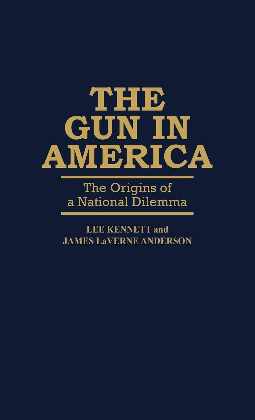 The Gun in America: Origins of a National Dilemma - History Book on US Firearms Culture & Policy Debates | Perfect for Historians, Political Science Students & Gun Policy Researchers