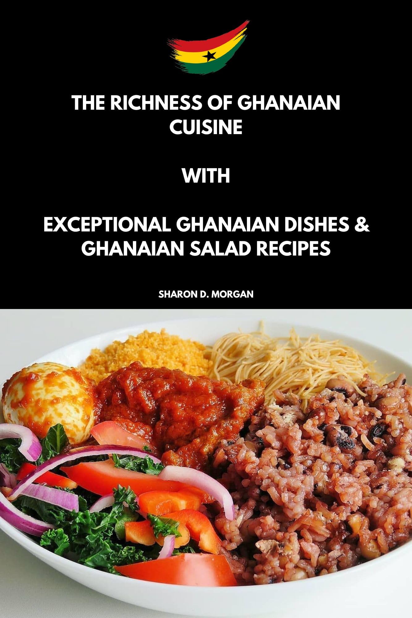 Authentic Ghanaian Recipes: Traditional Ghanaian Dishes & Salad Recipes for Home Cooking – Explore the Richness of Ghanaian Cuisine for Family Dinners & Cultural Celebrations