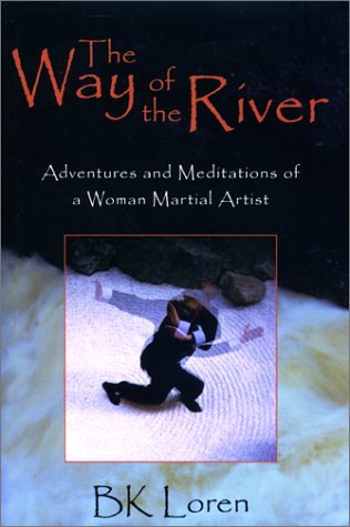 The Way of the River: Adventures and Meditations of a Woman Martial Artist - Inspiring Memoir for Self-Discovery, Martial Arts Training & Spiritual Growth | Perfect for Book Clubs, Yoga Practitioners & Empowerment Seekers