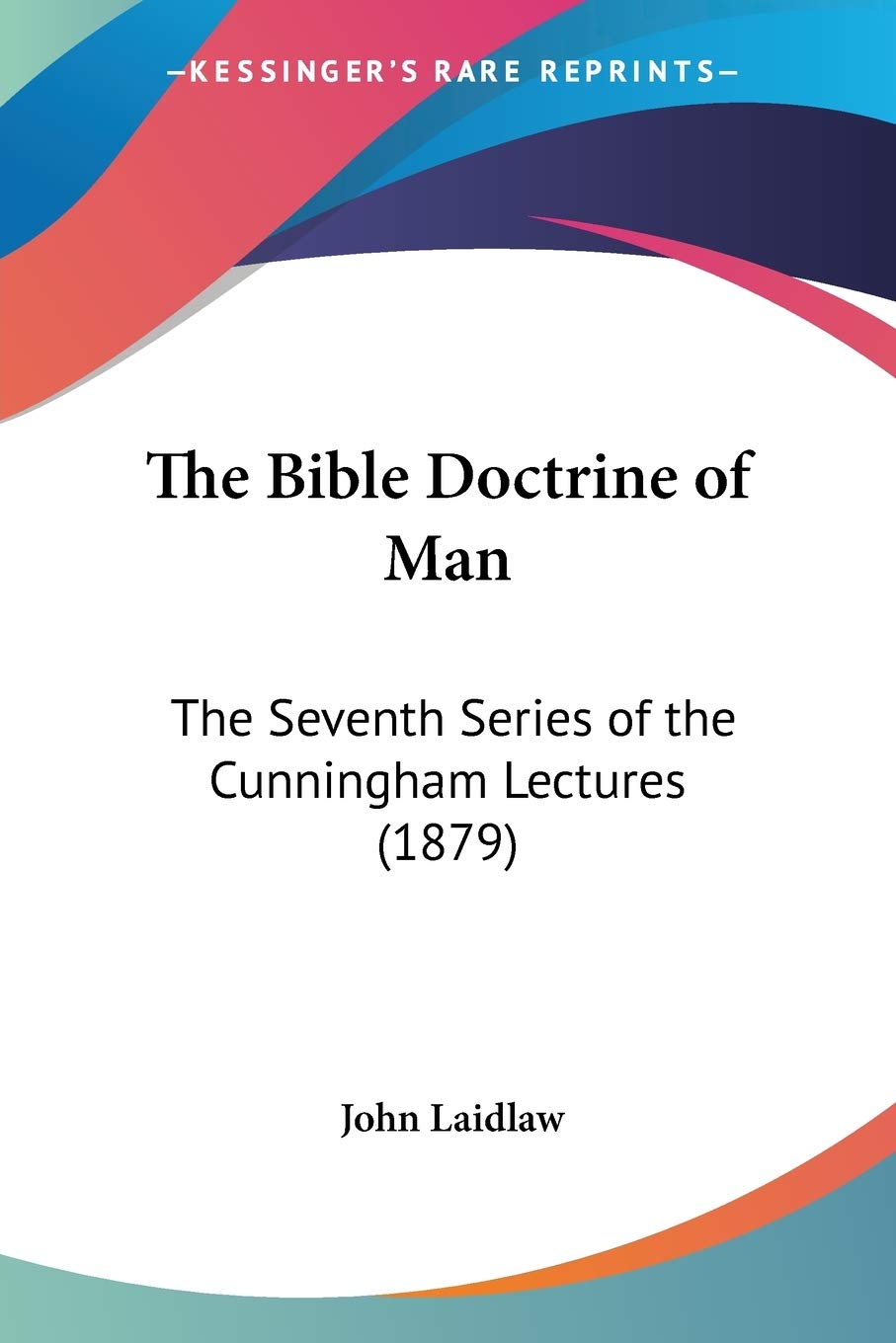 The Bible Doctrine of Man: Seventh Series of Cunningham Lectures (1879) - Christian Theology Study, Biblical Anthropology, Seminary Textbook for Pastors & Students