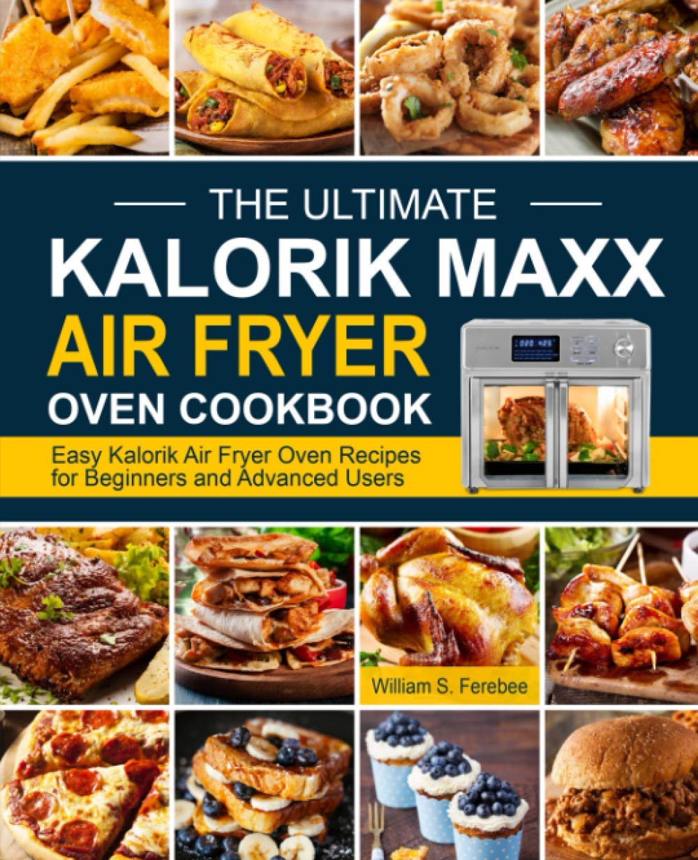 Kalorik Maxx Air Fryer Oven Cookbook: 100+ Easy Recipes for Beginners & Experts | Healthy Meals, Snacks & Desserts | Perfect for Family Dinners & Quick Weeknight Meals