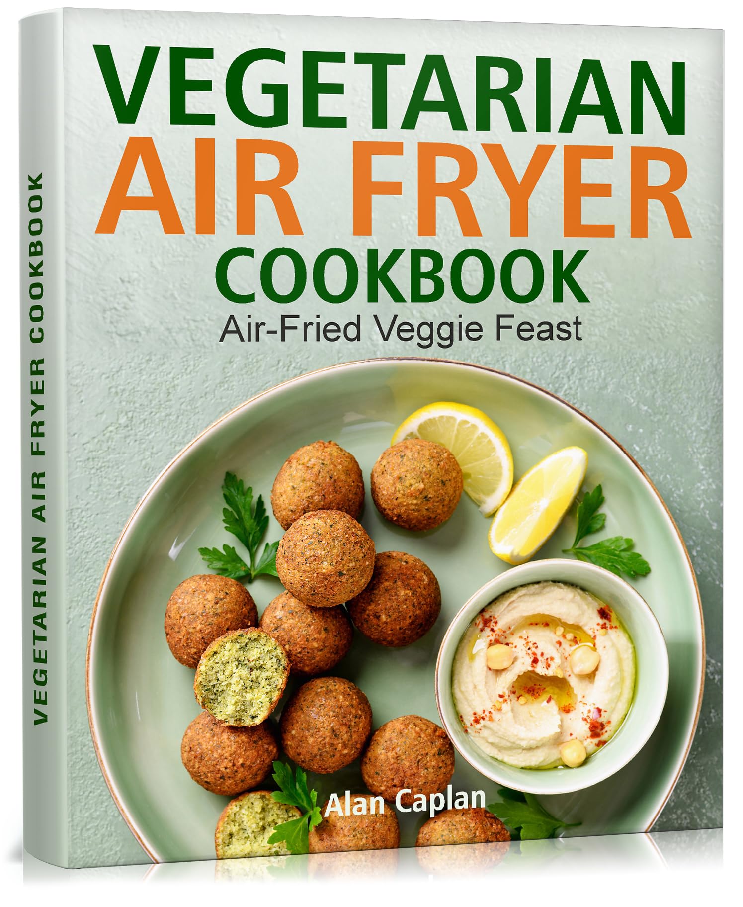 Vegetarian Air Fryer Cookbook: Healthy Air-Fried Vegetable Recipes for Easy Meals - Perfect for Quick Dinners, Meal Prep & Plant-Based Diets