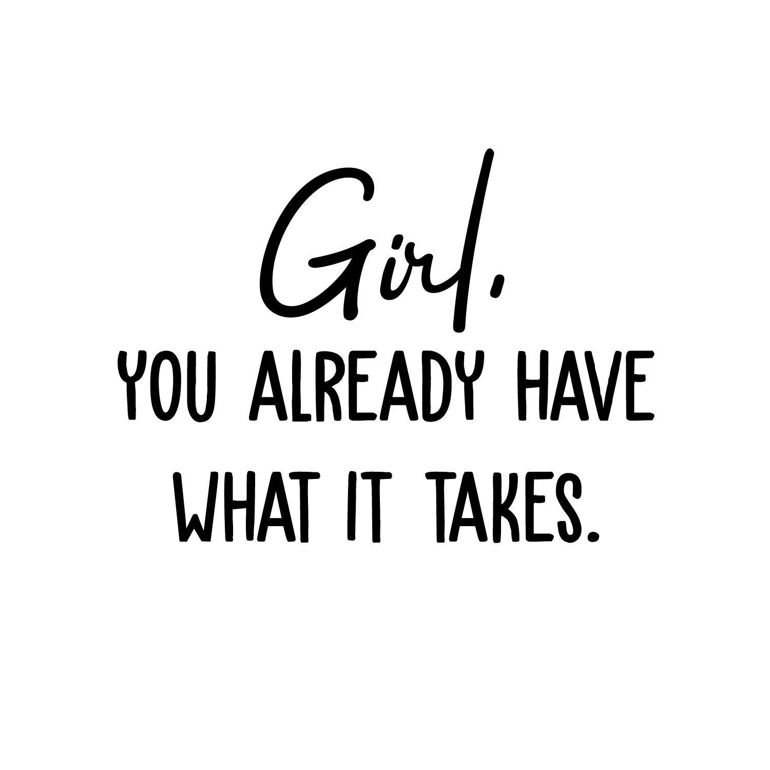 Motivational Vinyl Wall Art Decal - 'Girl You Already Have What It Takes' Quote - 17