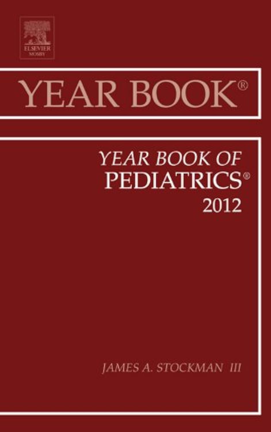 Pediatrics Year Book 2012 - Comprehensive Medical Reference for Pediatricians & Healthcare Professionals | Essential Resource for Clinical Practice & Research