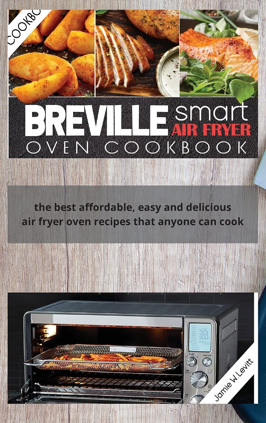 Breville Smart Air Fryer Oven Cookbook: 100+ Easy, Affordable & Delicious Recipes for Beginners | Perfect for Quick Meals, Healthy Cooking & Family Dinners