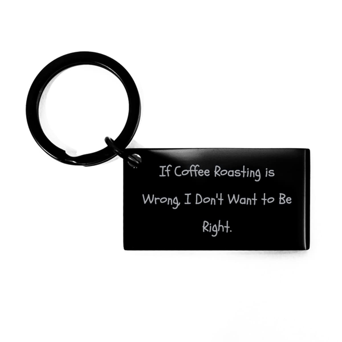 Funny Coffee Roasting Keychain Gift - 'If Coffee Roasting is Wrong I Don't Want to Be Right' - Perfect Holiday Present for Coffee Lovers & Barista Friends - Great for Christmas, Birthday & Office Gifts