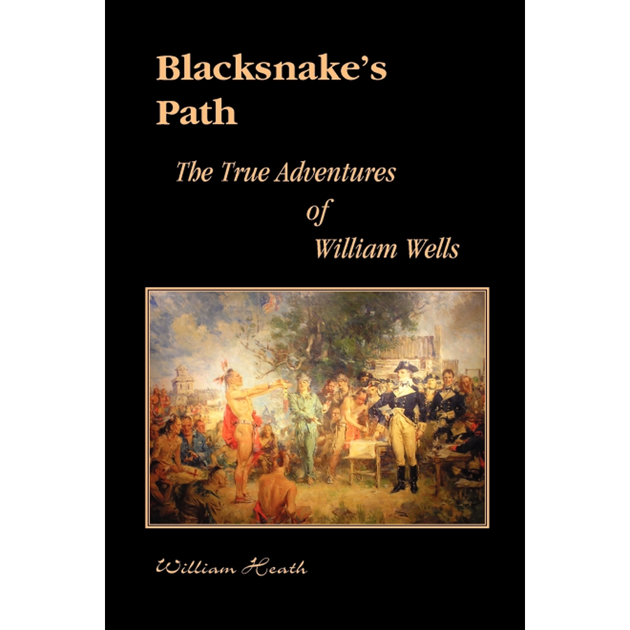 Blacksnake's Path: The True Adventures of William Wells - Frontier Survival Story & Historical Biography | Perfect for History Buffs, Adventure Readers & Book Clubs