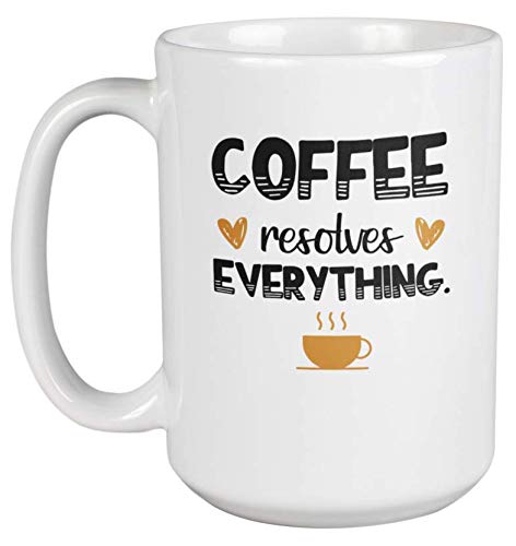 Funny Coffee Mug - 'Coffee Resolves Everything' Quote Ceramic Cup for Office Desk, Home, or Gift (15oz) - Perfect for Coffee & Tea Lovers