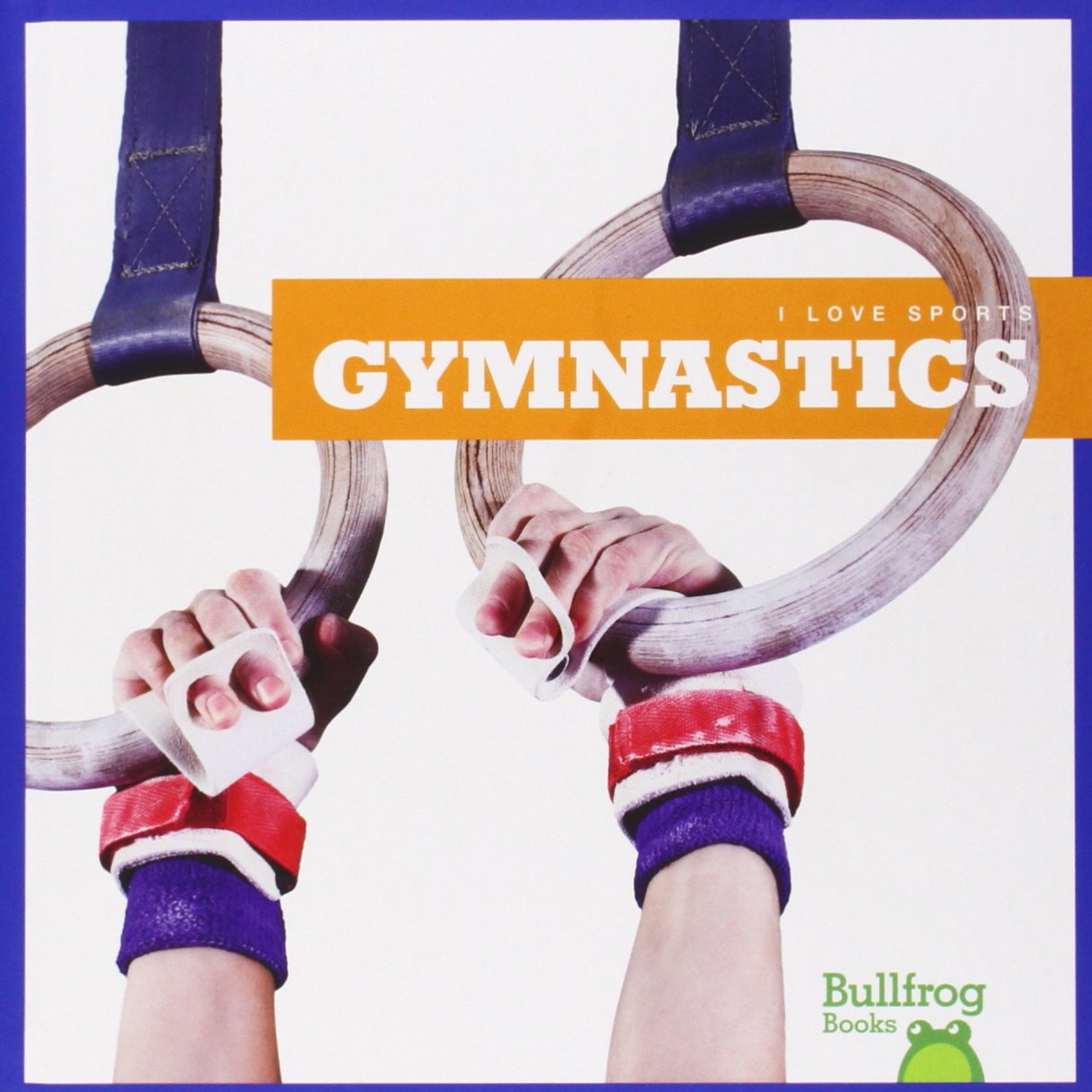 Gymnastics Book for Kids - Bullfrog Books: I Love Sports Series - Fun Gymnastics Learning for Children | Perfect for Young Athletes, School PE Classes & Home Exercise