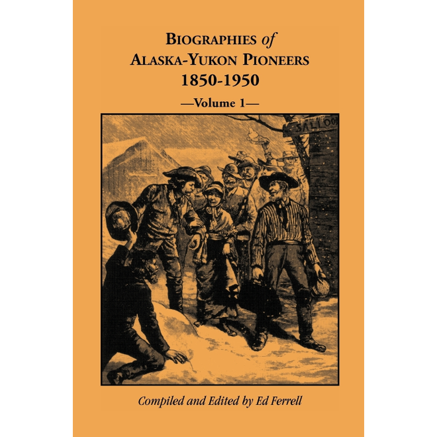 Biographies of Alaska Yukon Pioneers 1850-1950, Volume 1 - True Stories of Gold Rush Era Explorers & Settlers - Perfect for History Buffs, Genealogy Research & Classroom Learning