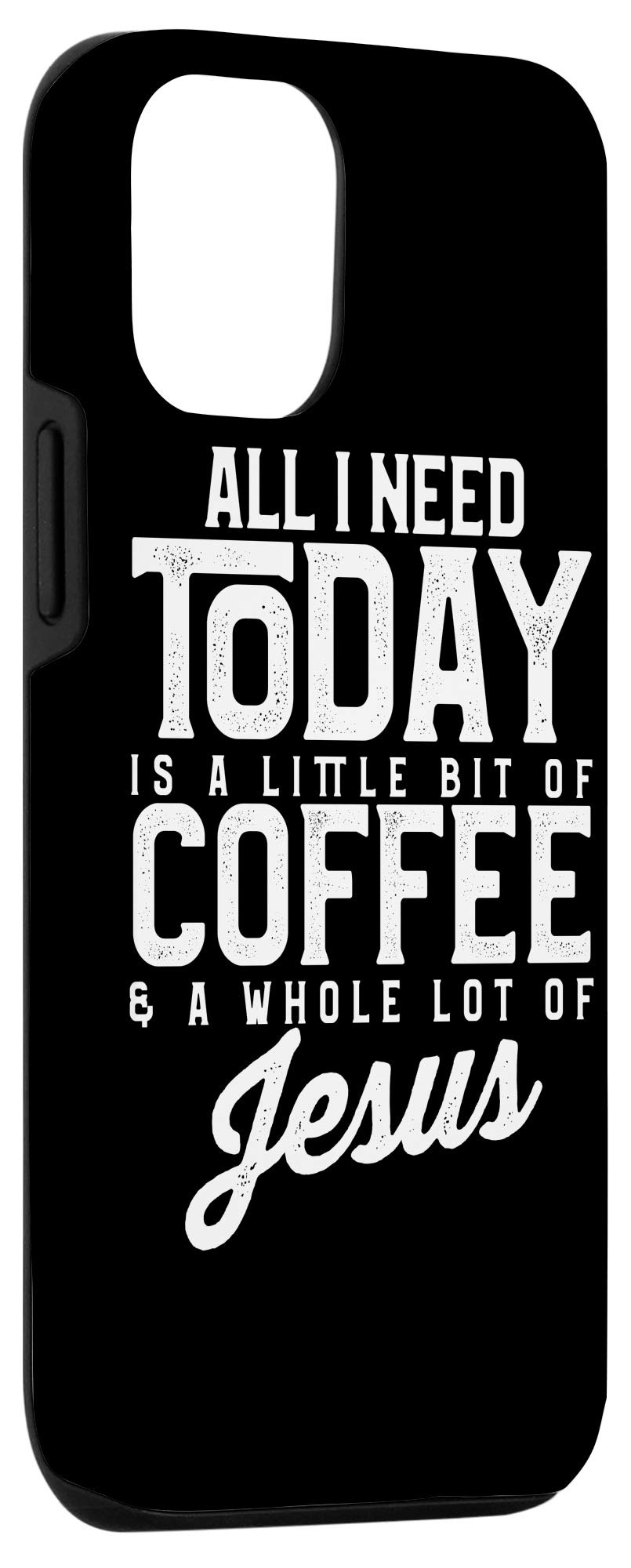 iPhone 12/12 Pro Phone Case with Inspirational Quote - 'All I Need Today Is a Little Coffee and a Whole Lot of Jesus' - Durable Protective Cover for Daily Use, Work, Church & Travel