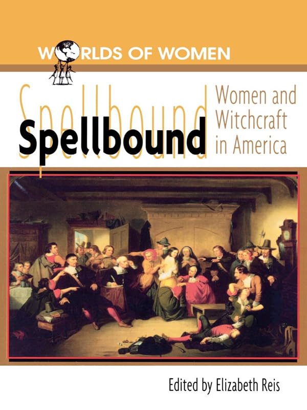 Spellbound: Women and Witchcraft in America - History & Culture Book (The Worlds of Women Series) | Perfect for History Buffs, Feminist Studies & Witchcraft Enthusiasts