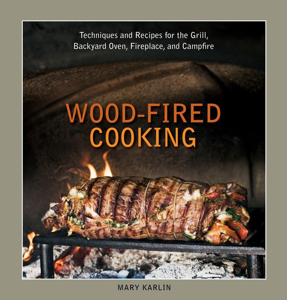 Wood-Fired Cooking Guide: Techniques & Recipes for Grill, Backyard Oven, Fireplace & Campfire | Outdoor BBQ, Camping & Home Cooking