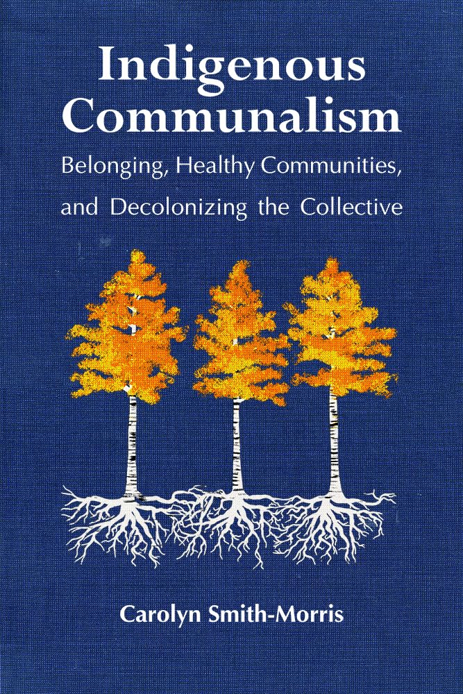 Indigenous Communalism: Belonging, Healthy Communities & Decolonizing the Collective - Explore Indigenous Social Structures for Sustainable Living & Community Building