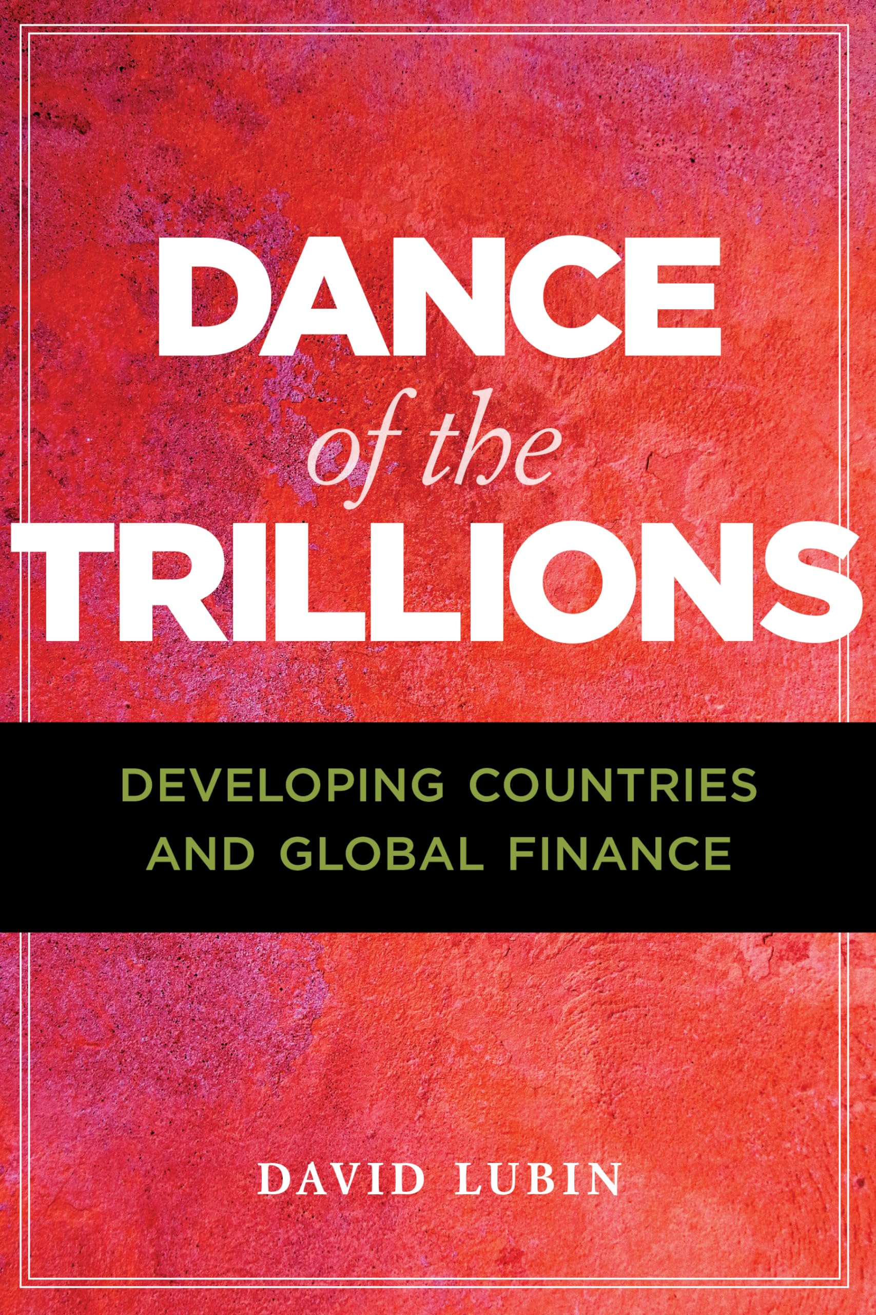 Dance of the Trillions: Developing Countries and Global Finance - Critical Analysis of International Affairs | Insights for Economists, Policy Makers & Global Finance Professionals
