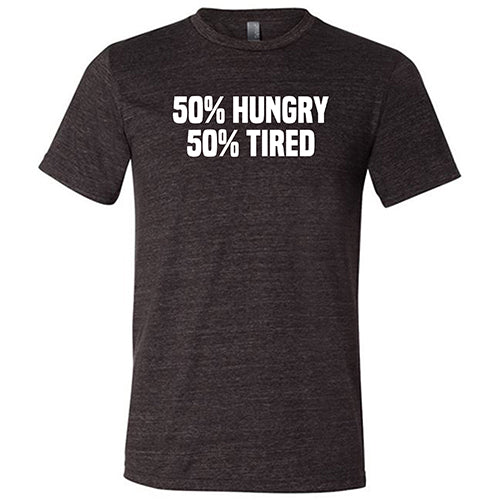 50% Hungry 50% Tired Funny Graphic T-Shirt - Unisex Casual Cotton Tee for Men & Women - Perfect for Gym, Lounge & Everyday Wear