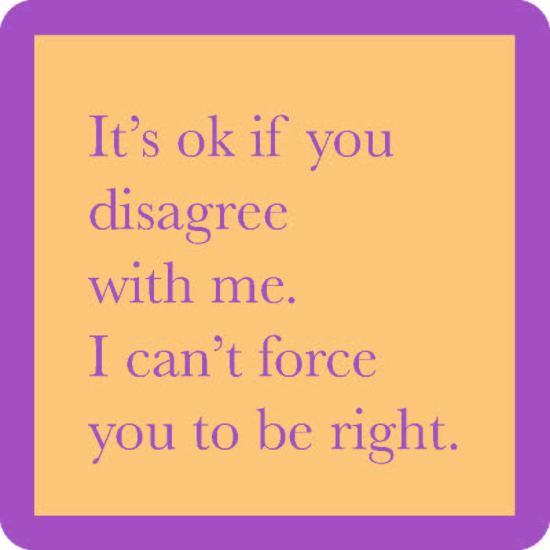 Force You to Be Right Coaster - Funny Motivational Drink Coaster for Office, Home & Gifts - Perfect for Coffee, Beer & Beverages