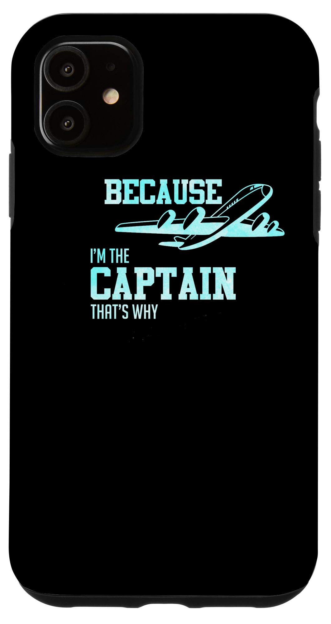 iPhone 11 Case - Funny Airplane Pilot Gift 'Because I'm The Captain That's Why' - Perfect for Aviation Enthusiasts & Pilot Appreciation Gifts