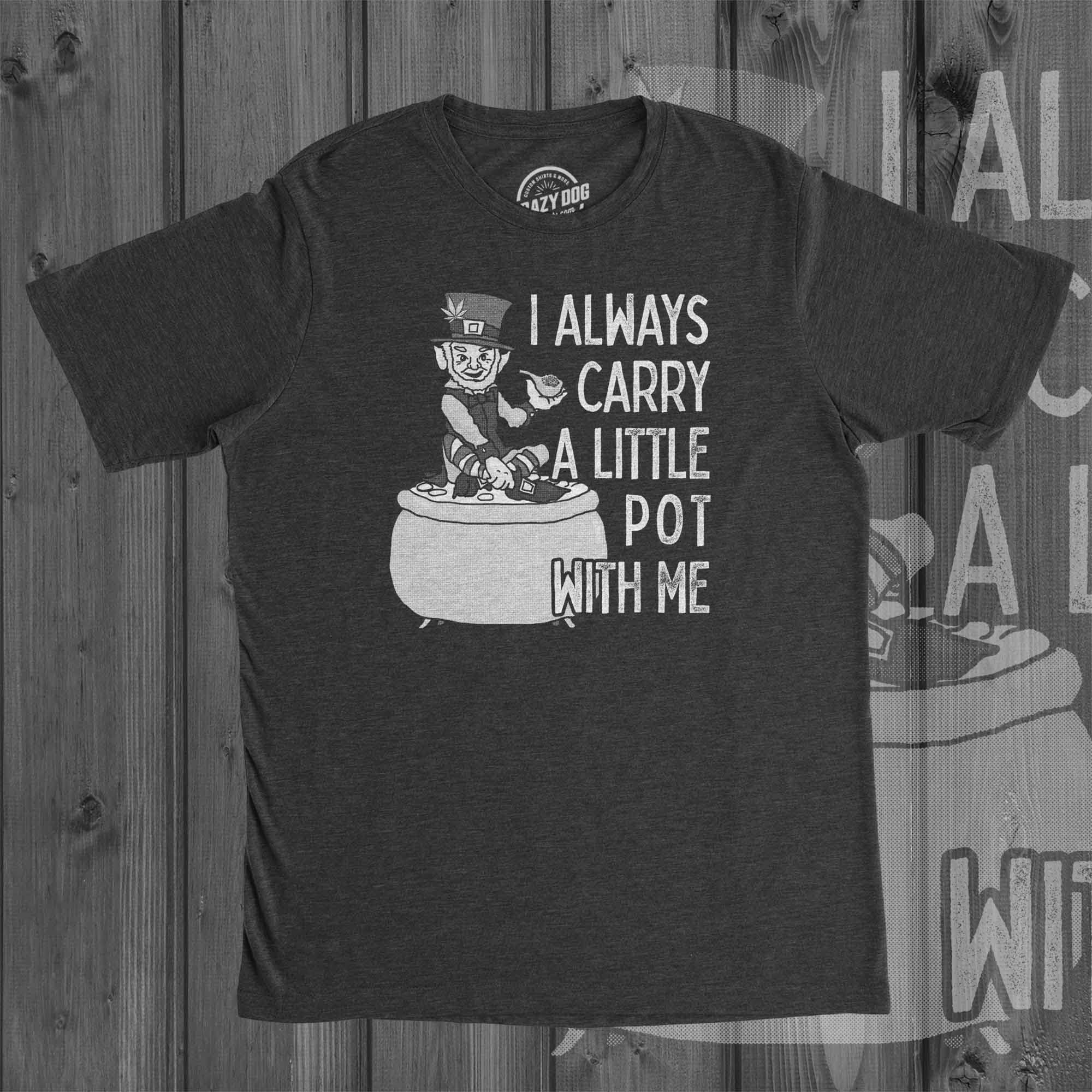Funny St. Patrick's Day T-Shirt for Men - Crazy Dog 'I Always Carry A Little Pot With Me' Graphic Tee - Perfect for Irish Pub Crawls & St. Paddy's Day Parties