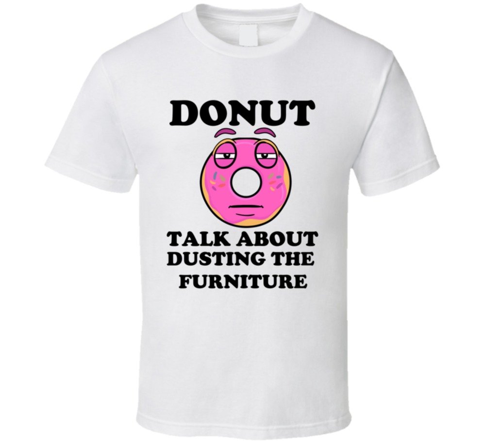 Funny 'Donut Want to Talk About Dusting' Graphic T-Shirt | Sarcastic Housework Humor Tee | Perfect for Cleaning Days & Lazy Weekends