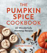 The Ultimate Pumpkin Spice Cookbook - 50+ Delicious Fall Recipes for Baking, Cooking & Seasonal Treats | Perfect for Thanksgiving, Halloween & Autumn Gatherings