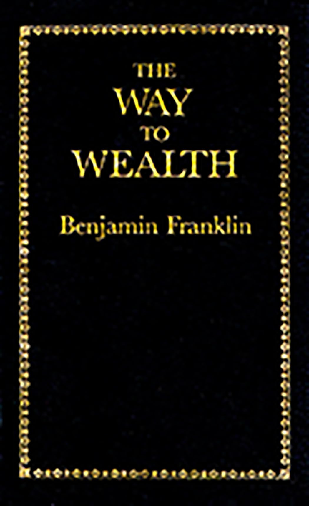 The Way to Wealth by Benjamin Franklin - Classic American Wisdom Book for Financial Success | Perfect for Entrepreneurs, Self-Improvement & Personal Finance Enthusiasts
