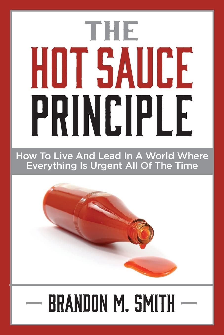 The Hot Sauce Principle: How to Live and Lead in Urgent Times - Essential Guide for Busy Professionals and Entrepreneurs