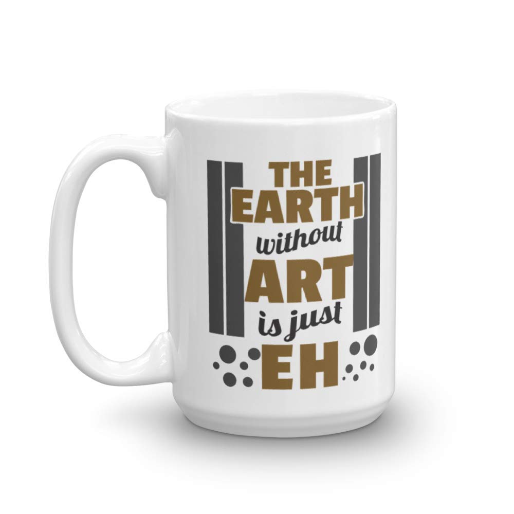Earth Without Art Is Eh Funny Coffee & Tea Mug - 15oz Ceramic Artist Gift for Painters, Teachers & Art Lovers - Perfect for Birthdays, Studio Use & Creative Inspiration