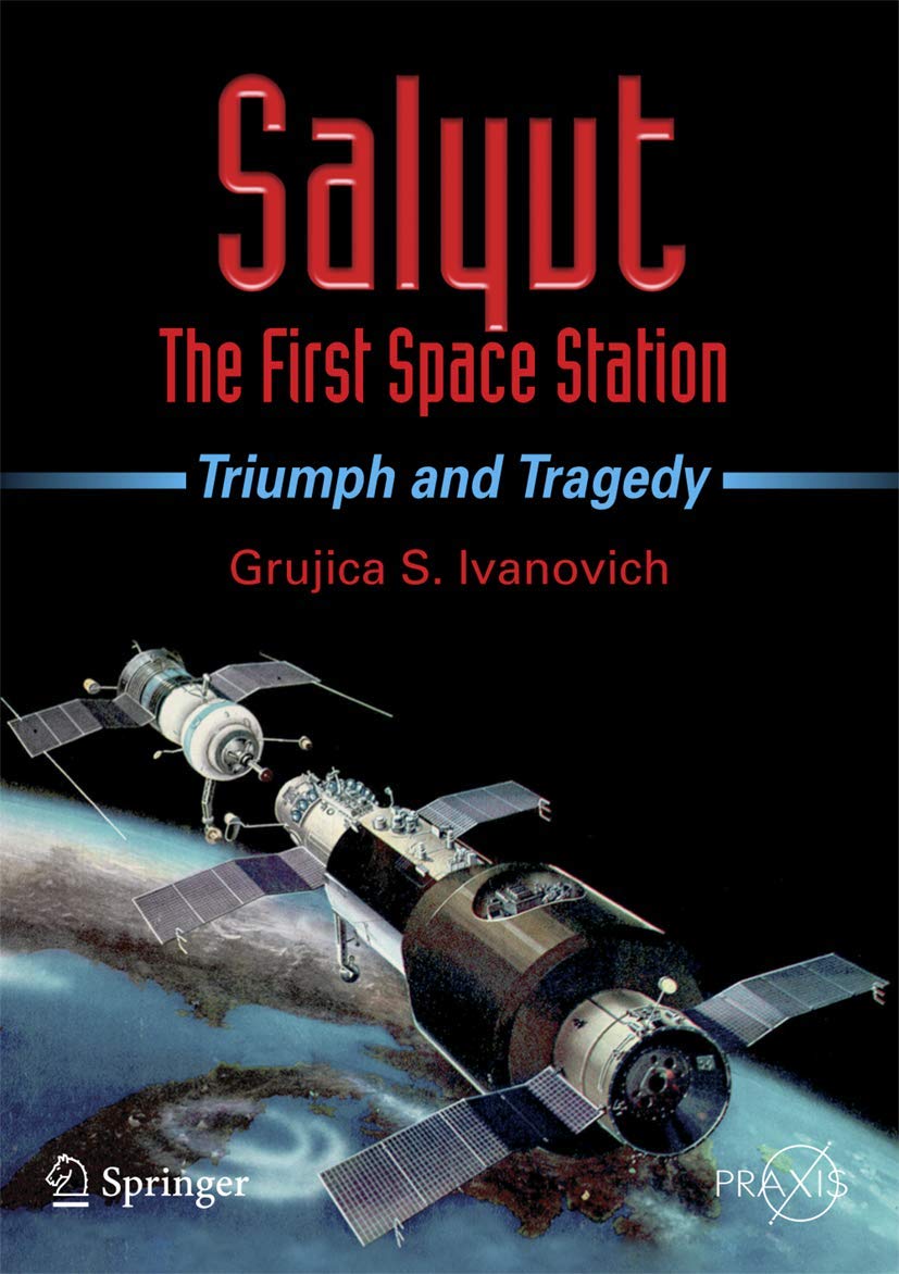 Salyut - The First Space Station: Triumph and Tragedy | History of Soviet Space Program | Perfect for Space Enthusiasts & History Buffs | Springer Praxis Books