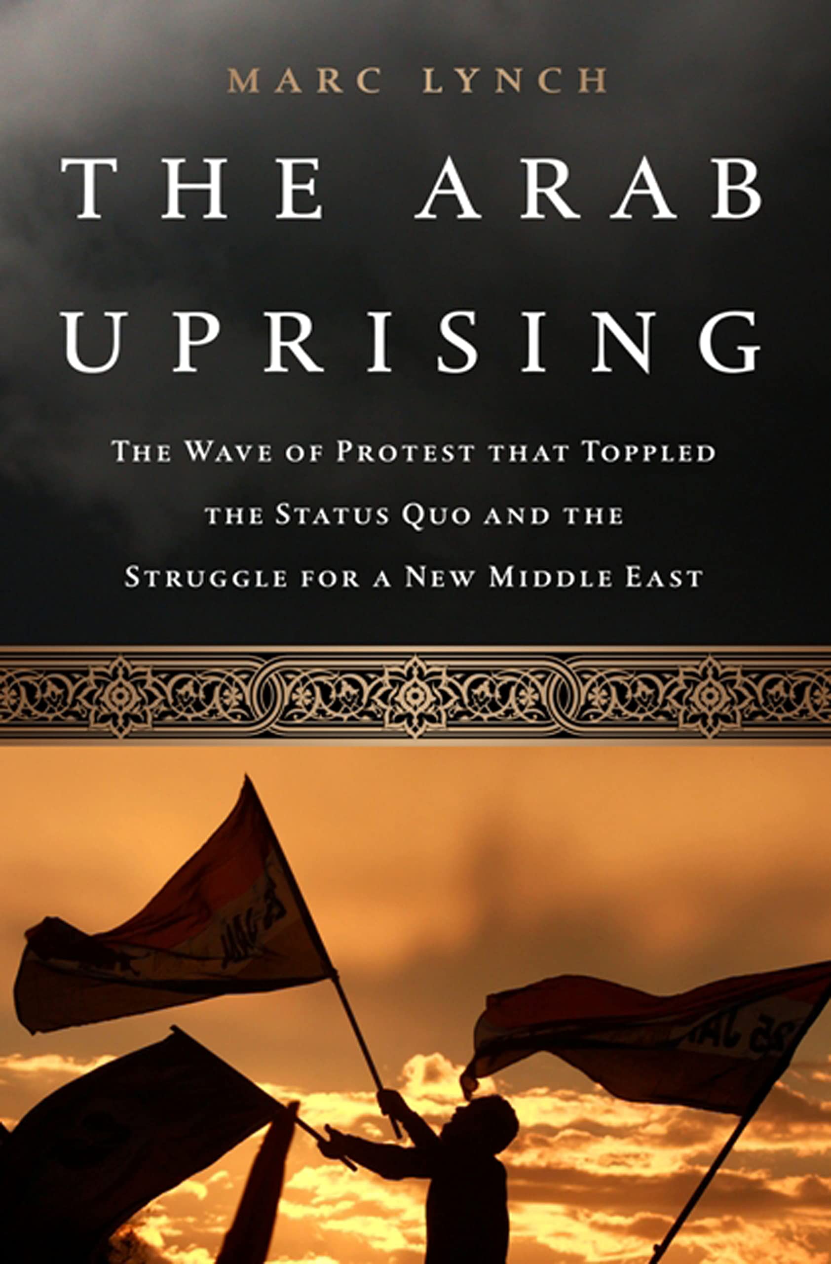 The Arab Uprising: The Unfinished Revolutions of the New Middle East - History Book on Middle Eastern Politics & Social Movements | Perfect for Students, Researchers & Political Enthusiasts