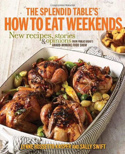 The Splendid Table's How to Eat Weekends: Award-Winning Recipes, Stories & Tips from Public Radio's Food Show | Perfect for Weekend Cooking & Entertaining