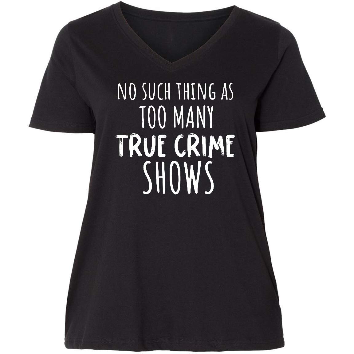 Inktastic No Such Thing As Too Many True Crime Shows Women's Plus Size V-Neck T-Shirt - Funny True Crime Fan Gift for Women, Perfect for Casual Wear, Netflix Bingeing & Crime Podcast Lovers