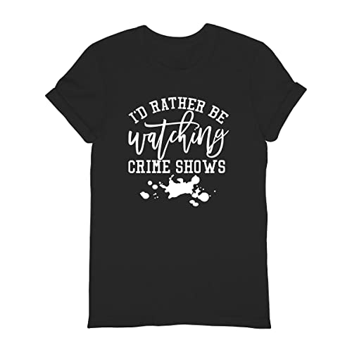 True Crime Show T-Shirt - Funny 'I'd Rather Be Watching Crime Shows' Graphic Tee for Fans of Horror & Mystery | Perfect for Casual Wear, Gifts & Crime Show Marathons