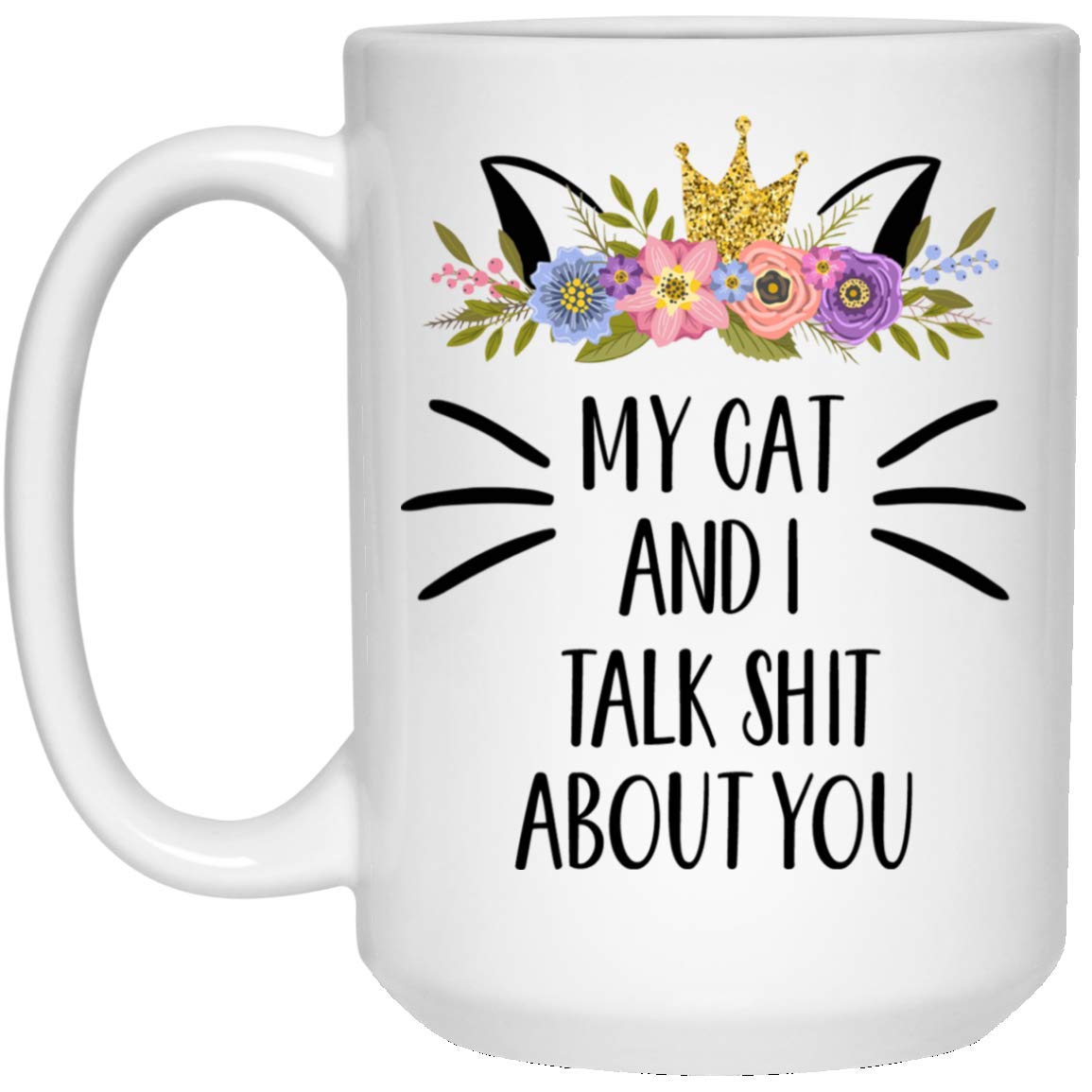 Funny Cat Coffee Mug - 'My Cat And I Talk Sh*t About You' - 15oz Ceramic Cup - Perfect Gift for Cat Lovers & New Cat Owners - Great for Coffee, Tea or Office Use