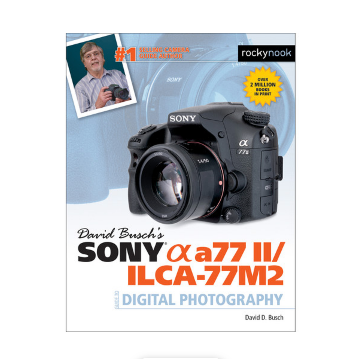 David Busch's Sony A77 II Guide to Digital Photography - Complete DSLR Camera Manual for Beginners & Professionals | Perfect for Travel, Portrait & Landscape Photography