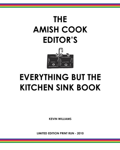 The Amish Cook Everything But The Kitchen Sink Book: Limited Edition 2010 - Authentic Amish Recipes & Homemade Cooking Guide for Family Meals & Special Occasions