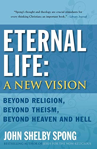 Eternal Life: A New Vision - Beyond Religion, Theism, Heaven and Hell by John Shelby Spong | Spiritual Growth & Philosophical Exploration Book