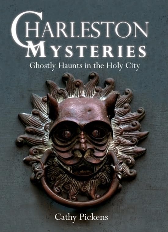 Charleston Mysteries: Ghostly Haunts in the Holy City - True Ghost Stories & Paranormal Investigations in Historic Charleston SC | Perfect for Halloween, Ghost Tours & American History Enthusiasts