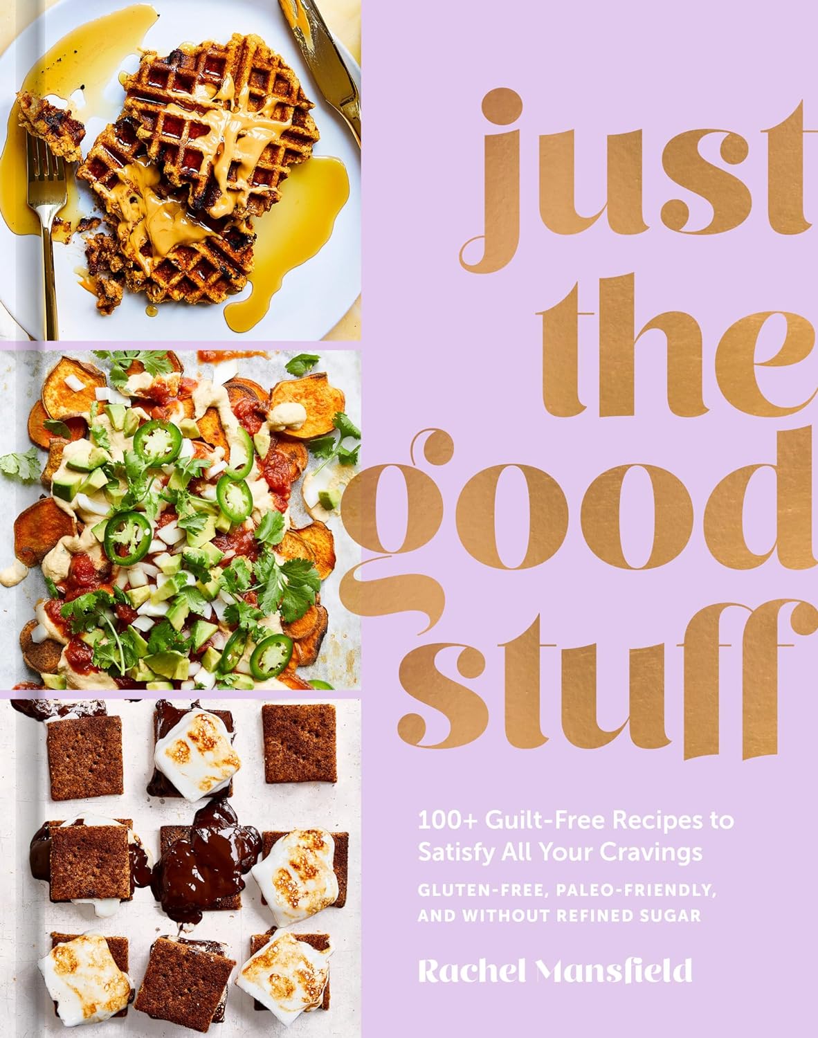 Just the Good Stuff: 100+ Guilt-Free Gluten-Free, Paleo-Friendly & No Refined Sugar Recipes by Rachel Mansfield - Perfect for Healthy Eating, Weight Loss & Meal Prep