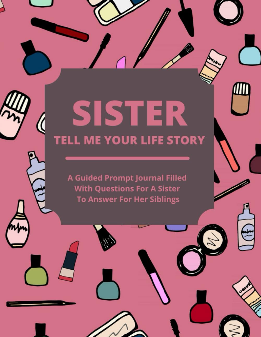 Sister Tell Me Your Life Story: A Guided Journal with Thoughtful Questions for Sisters to Share Memories - Perfect for Bonding, Gifts & Family Keepsakes