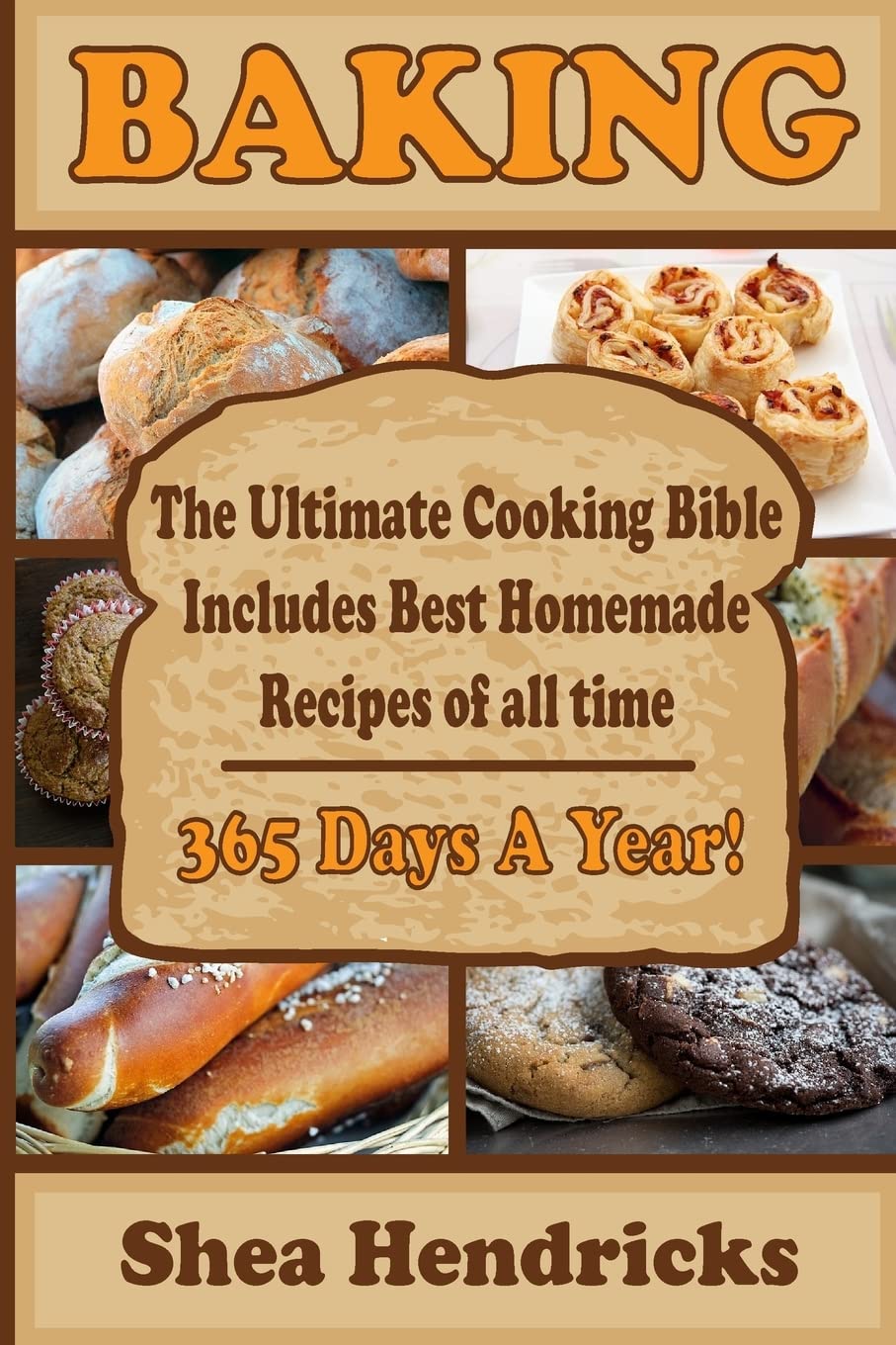 Ultimate Bread Baking Cookbook: 365 Days of Homemade Recipes - Bread, Desserts, Pizza & Baking Basics | Perfect for Home Bakers, Holiday Baking & Family Cooking