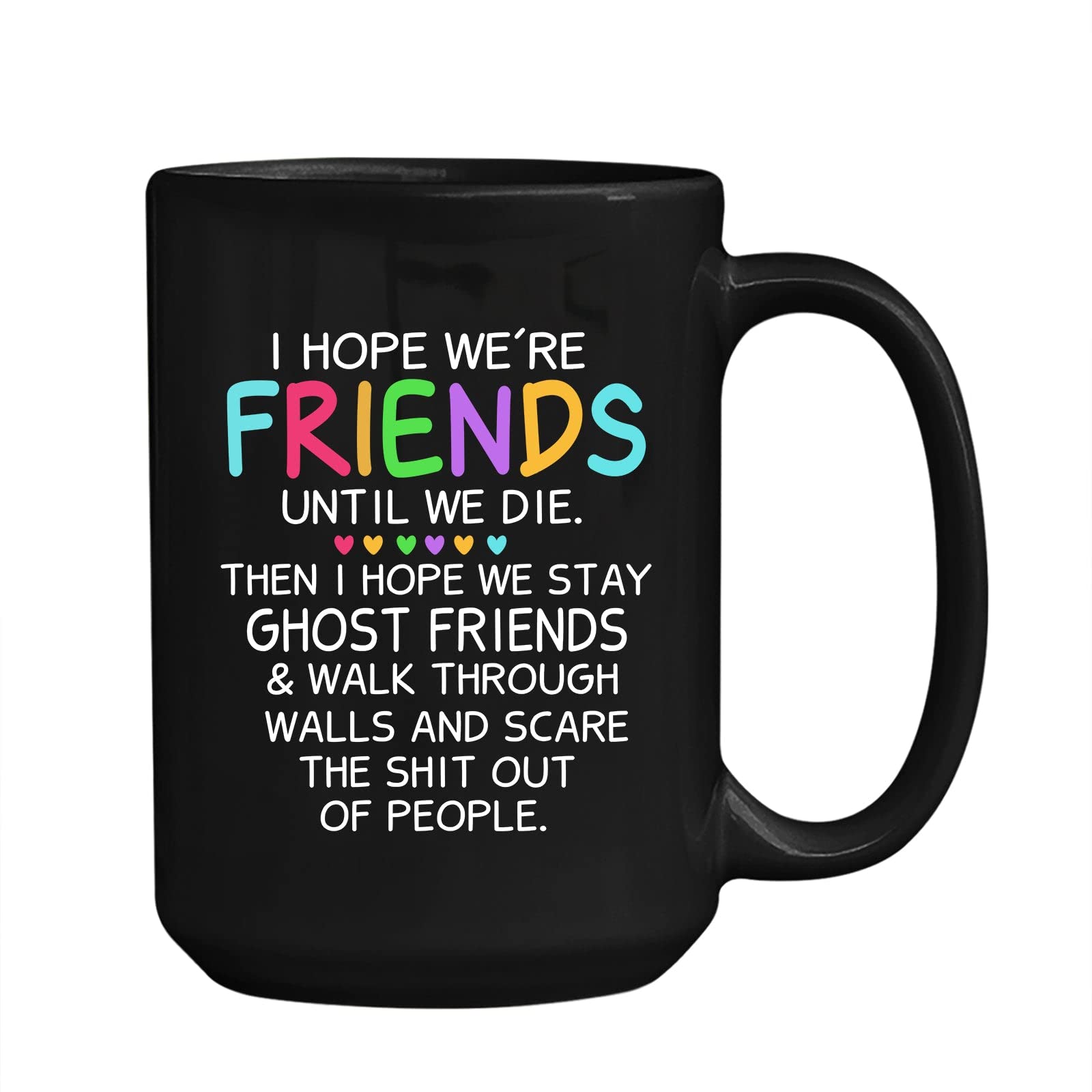 Best Friend Mug - I Hope We're Friends Until We Die Pottery Tea Cup - 11oz & 15oz Friendship Gifts for Men & Women - Birthday & Christmas Present - Travel Black Mug for Coffee, Tea & Daily Use