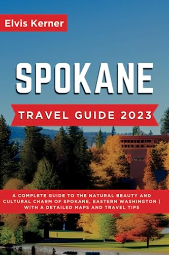 Spokane Travel Guide 2023: Explore Natural Beauty & Cultural Charm of Eastern Washington | Detailed Maps & Essential Tips for Your Adventure | Perfect for Nature Lovers & City Explorers