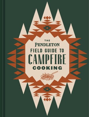 Pendleton Campfire Cooking Guide - Essential Outdoor Cooking Tips & Recipes for Camping, Hiking & Backpacking Adventures