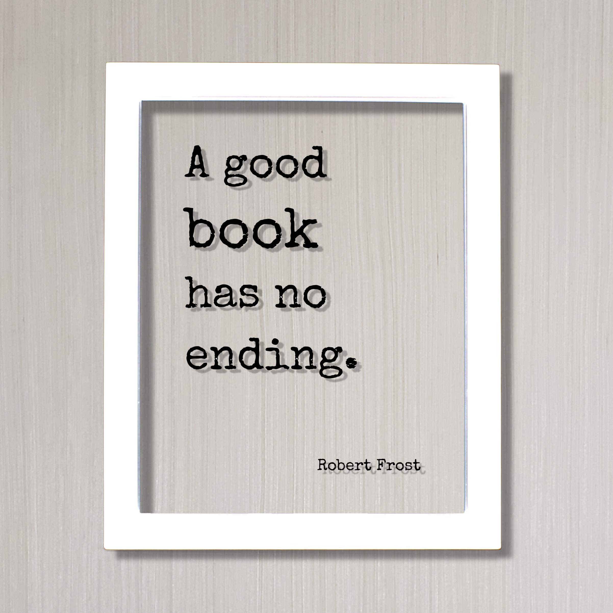 Robert Frost Floating Quote Art Print - 'A Good Book Has No Ending' - Motivational Gift for Book Lovers, Bibliophiles & Bookworms - Perfect for Home Office Decor, Reading Nook & Library Wall Art