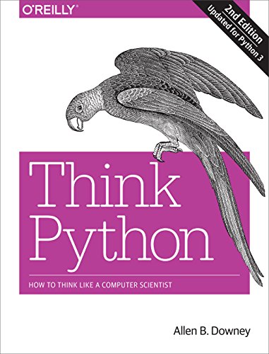 Think Python: How to Think Like a Computer Scientist - Learn Python Programming for Beginners | Perfect for Coding Students & Self-Learners | Use for Web Development, Data Science & Automation Projects