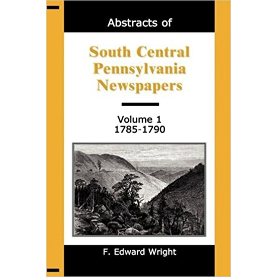 Abstracts of South Central Pennsylvania Newspapers, Volume 1 (1785-1790) - Historical Genealogy Research & American Revolution Study Resource